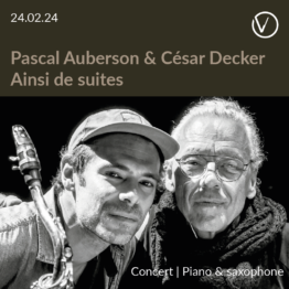 Pascal Auberson & César Decker : AINSI DE SUITES @La Vidondée, Riddes – 24.02.2024